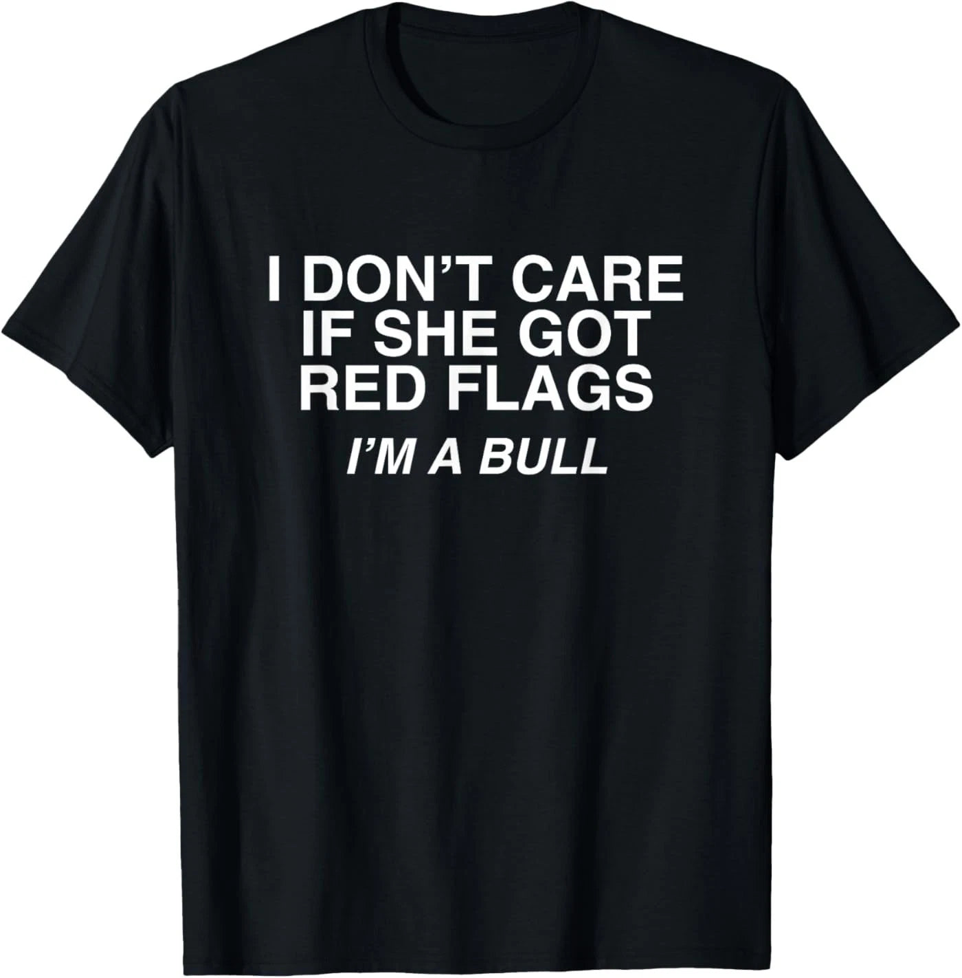 Don't Care If She Got Red Flags I'm A Bull Funny Adult Meme T-Shirt