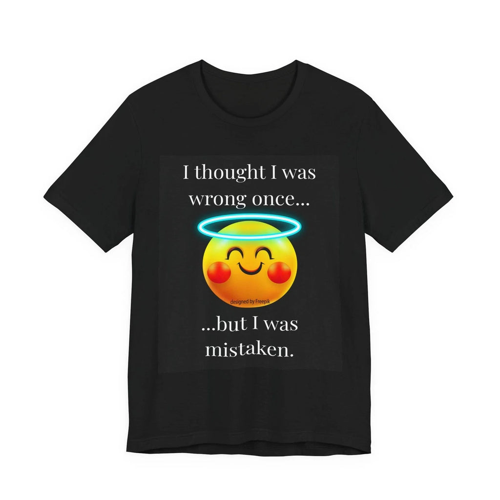 I Thought I Was Wrong Once T-Shirt | Funny Sarcastic Graphic Tee