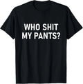 Who Sh!t My Pants Funny Jokes Sarcastic T-Shirt