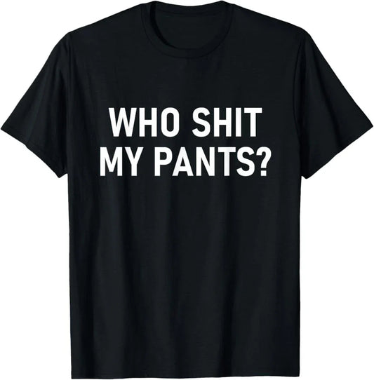 Who Sh!t My Pants Funny Jokes Sarcastic T-Shirt