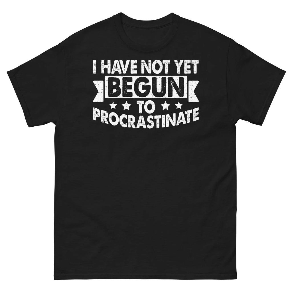 I Have Not Yet Begun to Procrastinate Lazy Sarcastic Unisex Classic Tee