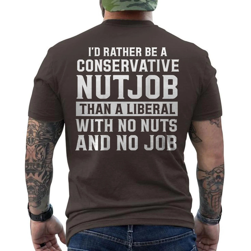 I'd Rather Be A Conservative Nutjob Than A Liberal ON BACK T-Shirt