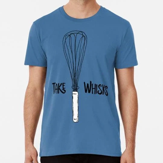 Funny Take Whisks Quote Size S to 5XL Made in the USA T-Shirt