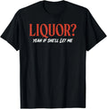 Liquor Yeah If She'll Let Me Funny Unhinged Adult Humor Meme T-Shirt