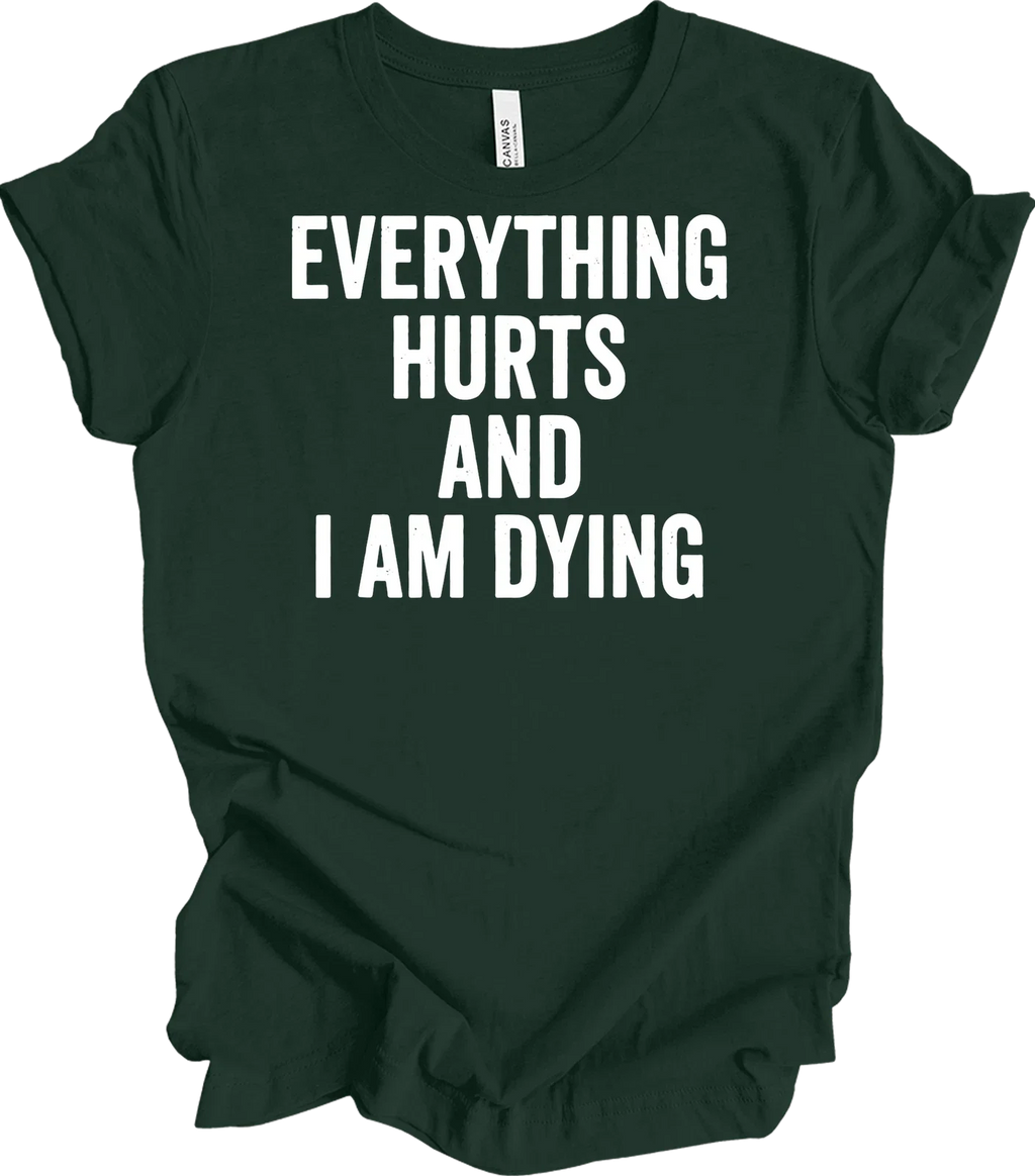 Everything Hurts and I'm Dying Funny T-Shirt, Dark Humor Tee