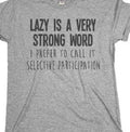 Lazy is a  Very Strong word I call it selective participation Funny T shirt Tee