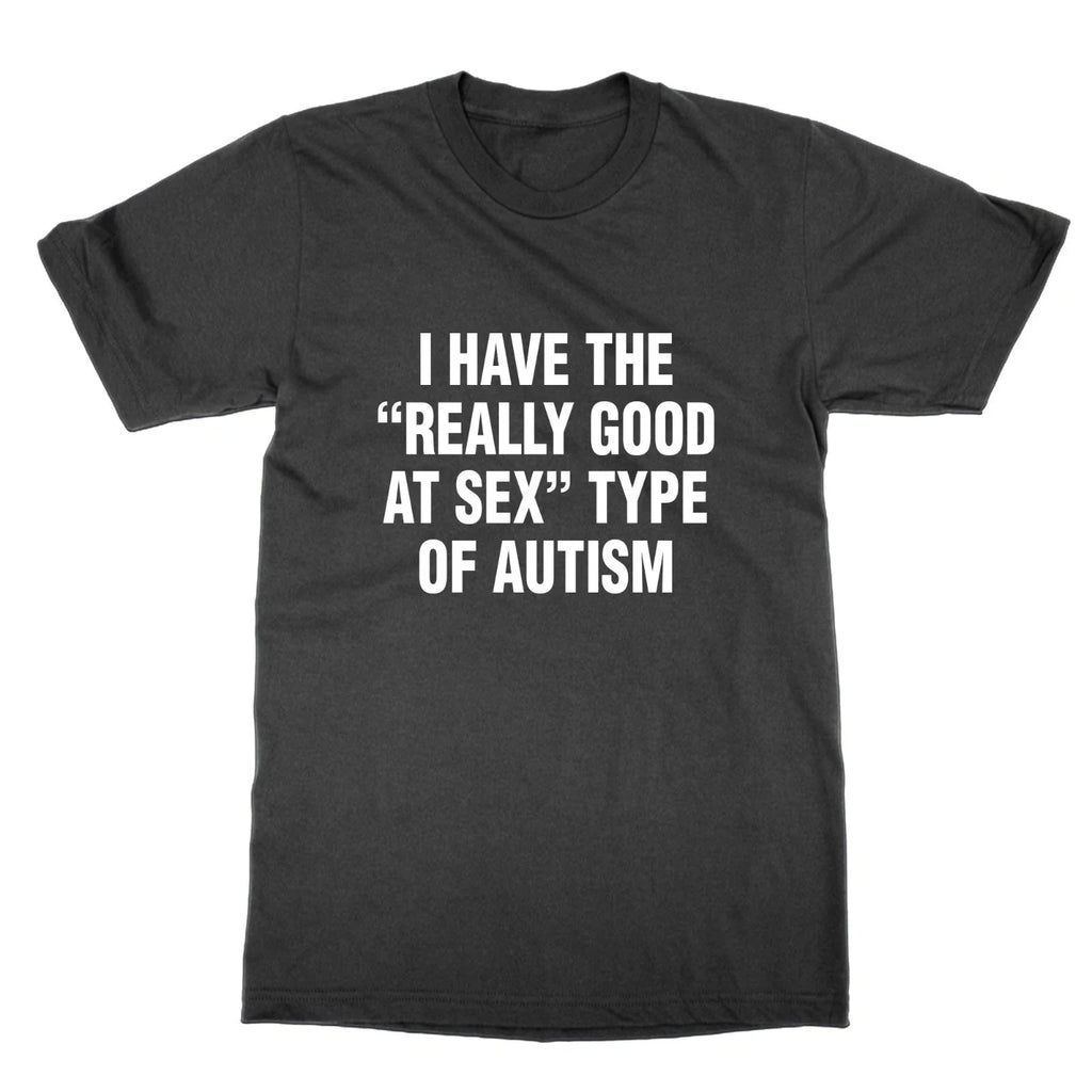 Funny Autistic Type Really Good At Sex Meme T-Shirt