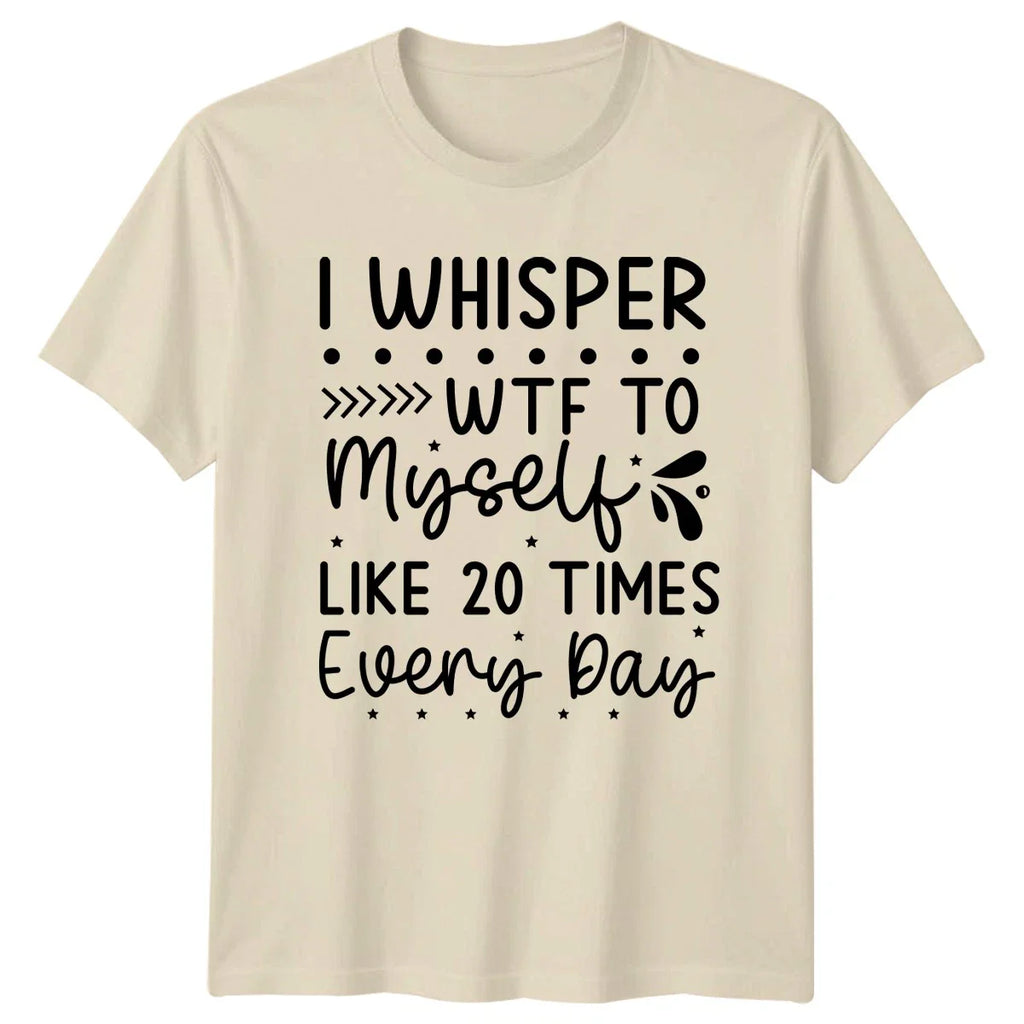 I Whisper Wtf To Myself T-Shirt Sarcastic Quotes Humor Gift For Him And Her