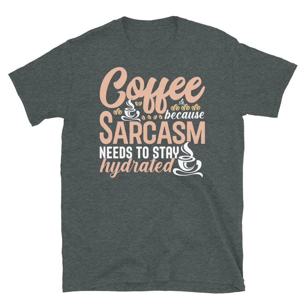 Coffee Because Sarcasm Needs to Stay Hydrated Short-Sleeve Unisex T-Shirt