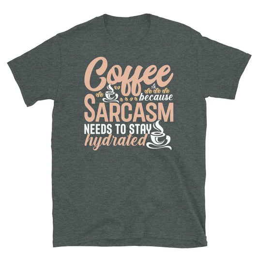 Coffee Because Sarcasm Needs to Stay Hydrated Short-Sleeve Unisex T-Shirt