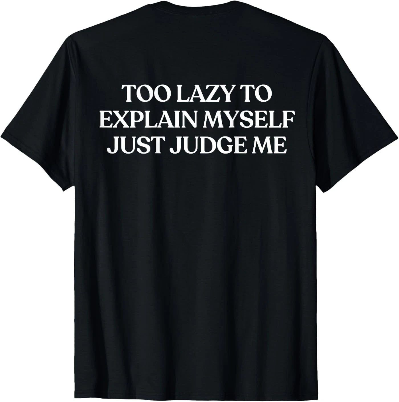 Too Lazy to Explain Myself Just Judge Me (ON Back) Trendy T-Shirt