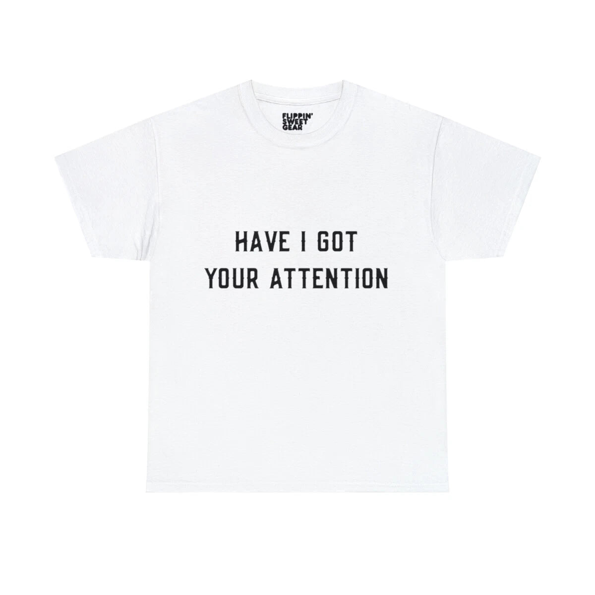 Have I Got Your Attention Graphic Tee Shirt
