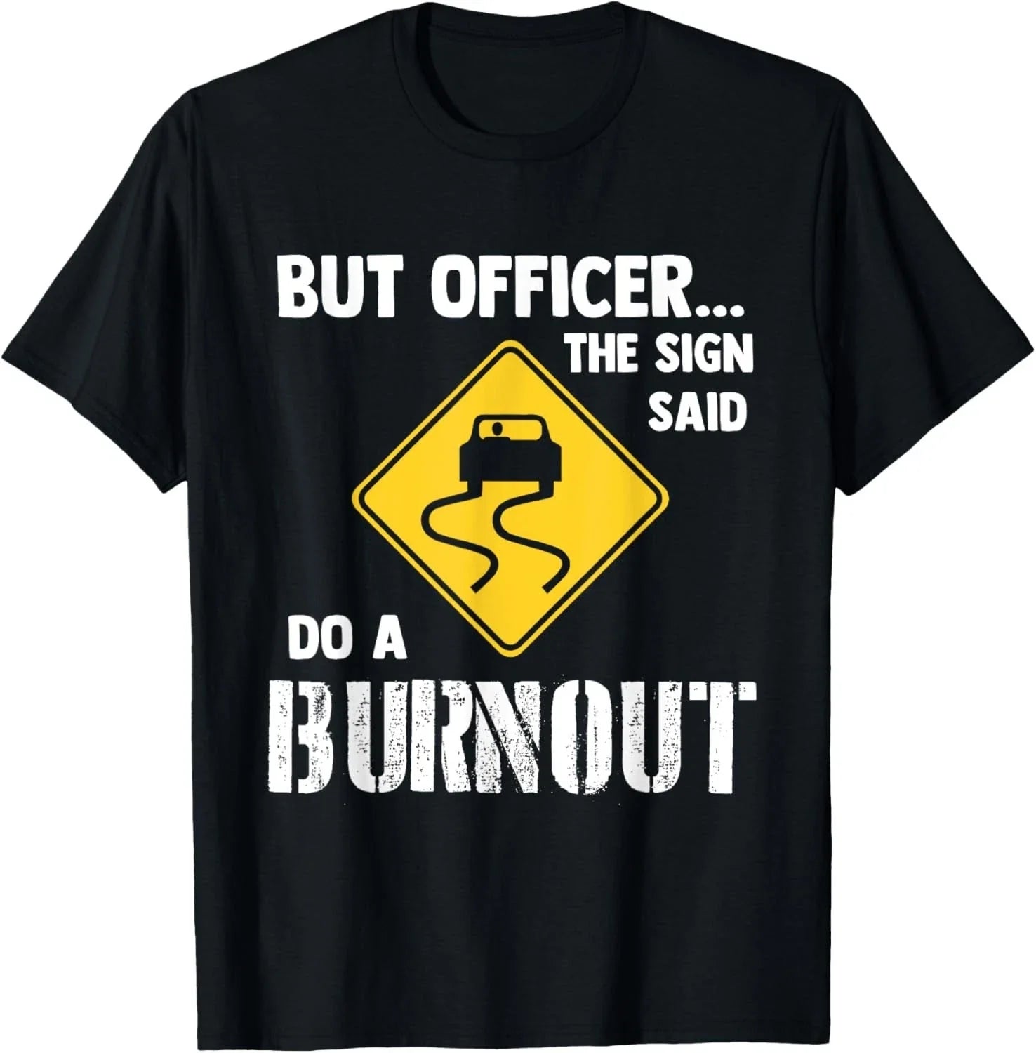 But Officer the Sign Said Do a Burnout - Funny Car Gift Unisex T-Shirt