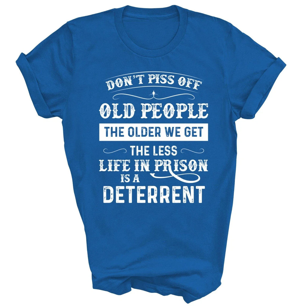 Dont Piss Off Old People The Older We Get The Less Life Unisex Shirt Gift