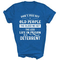 Dont Piss Off Old People The Older We Get The Less Life Unisex Shirt Gift
