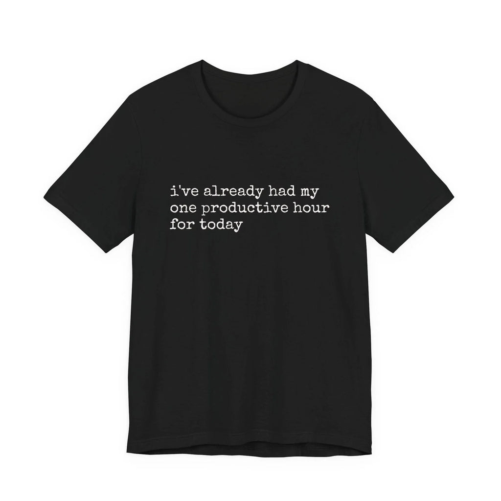 i've already had my one productive hour for today Tee