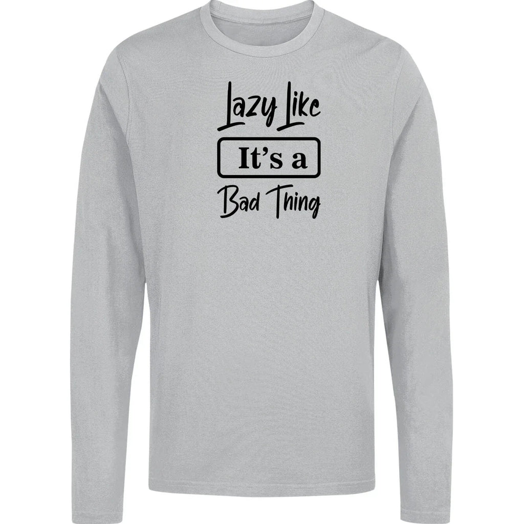 Lazy like its a bad thing Long sleeve t shirt, Inactive Long sleeve t shirt,
