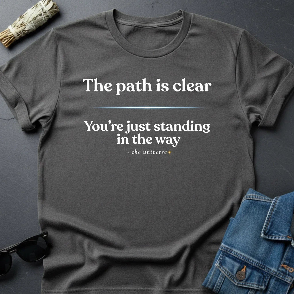The Path Is Clear – Sarcastic Inspirational T-Shirt | Youniverses