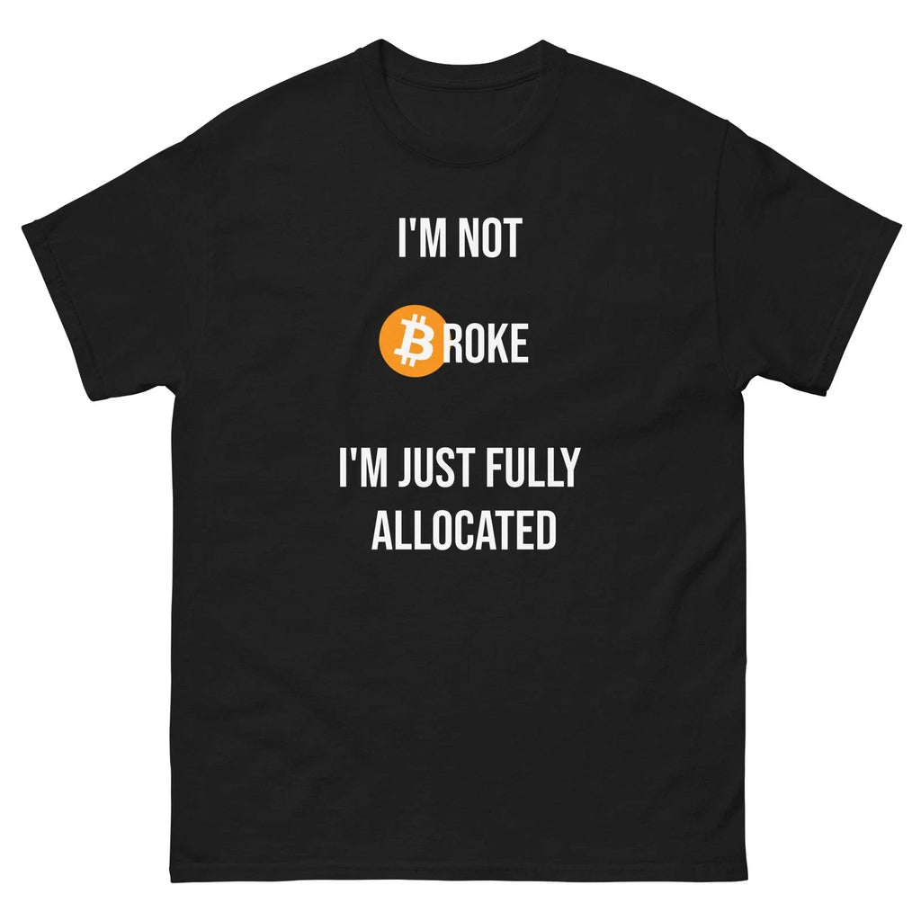 Funny Bitcoin Maxi Shirt - Not Broke Fully Allocated - Many Colors- BTC Meme