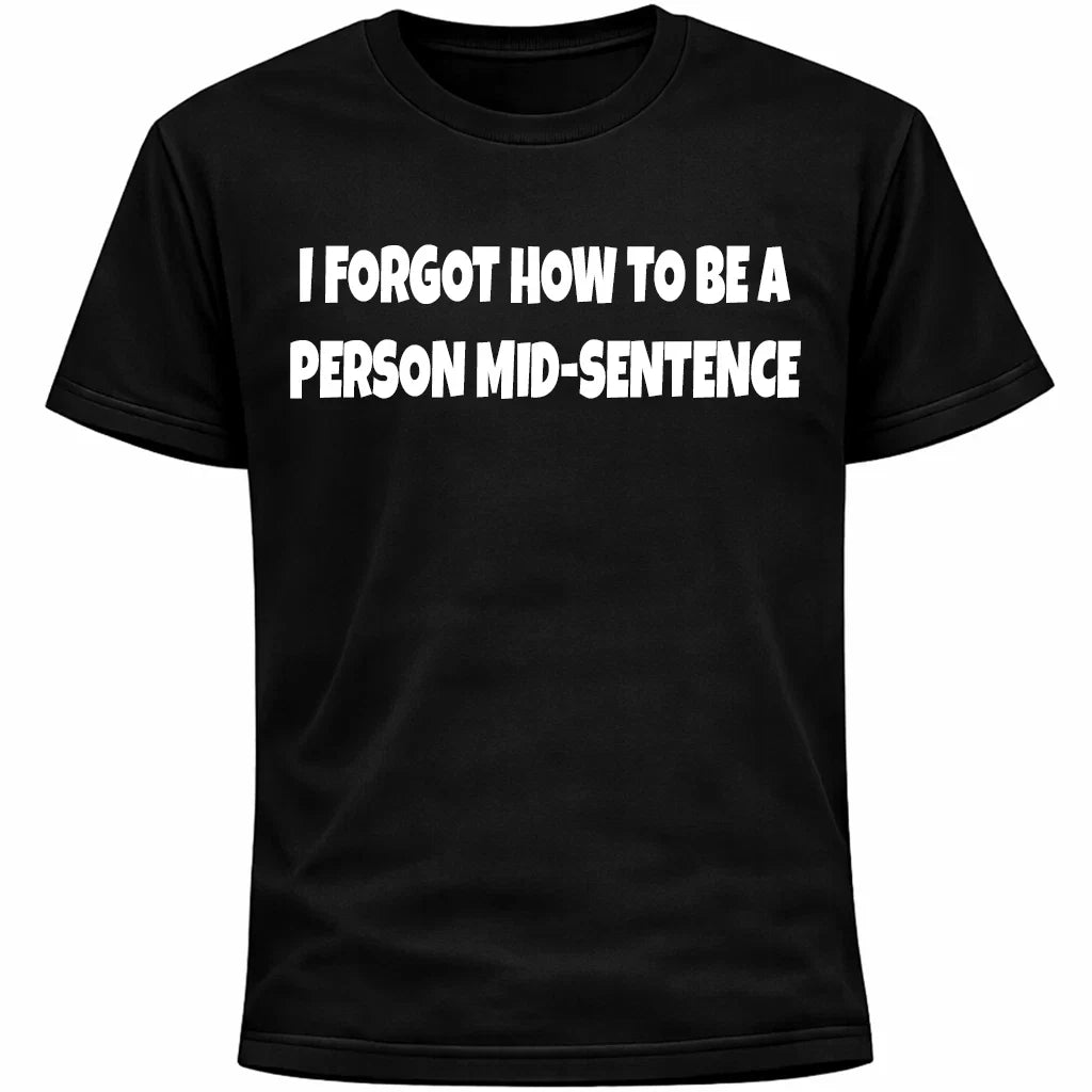 I Forgot How To Be A Person Mid-Sentence Shirt | Funny Socially Awkward Humor