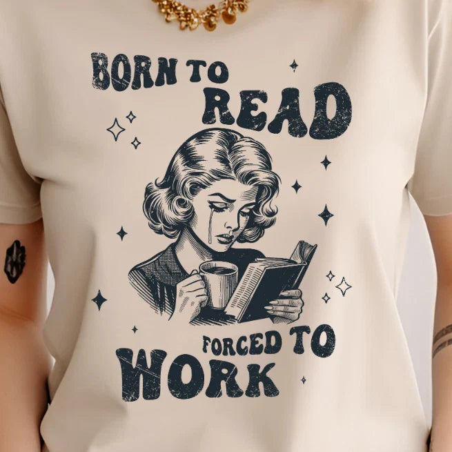 Born to Read Forced to Work Funny, Sarcastic, TShirt, Unisex, Book lover Bookish