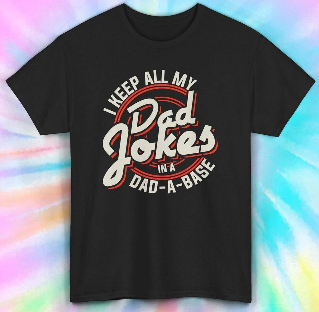 I Keep All My Dad Jokes in a Dad-A-Base | Funny Father's Day Shirt | S-5XL