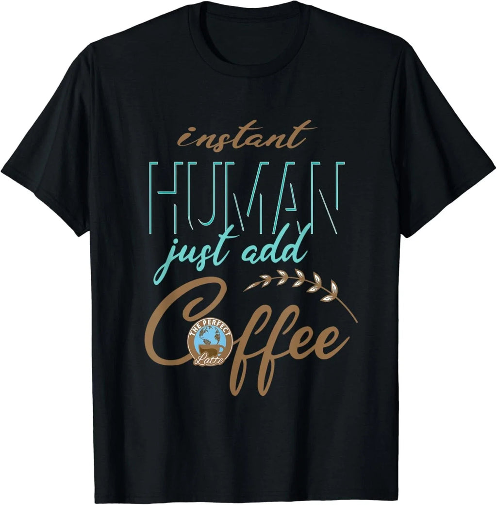 Instant Human, Just Add Coffee! Funny Gift Unisex T-Shirt