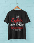 Funny Sarcastic T Shirt I CAN EXPLAIN IT TO YOU BUT CAN'T UNDERSTAND IT FOR YOU