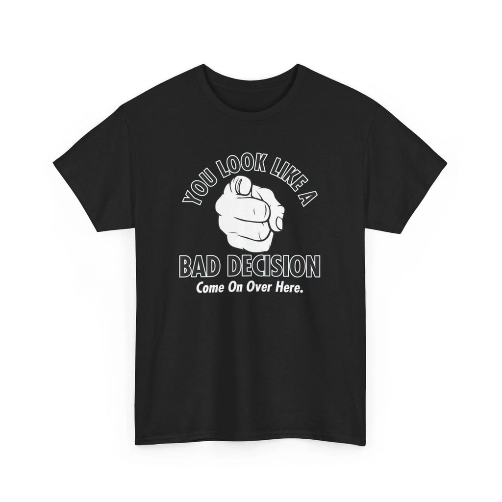 Funny Graphic Tee, You Look Like a Bad Decision Tee, Sarcastic T-Shirt