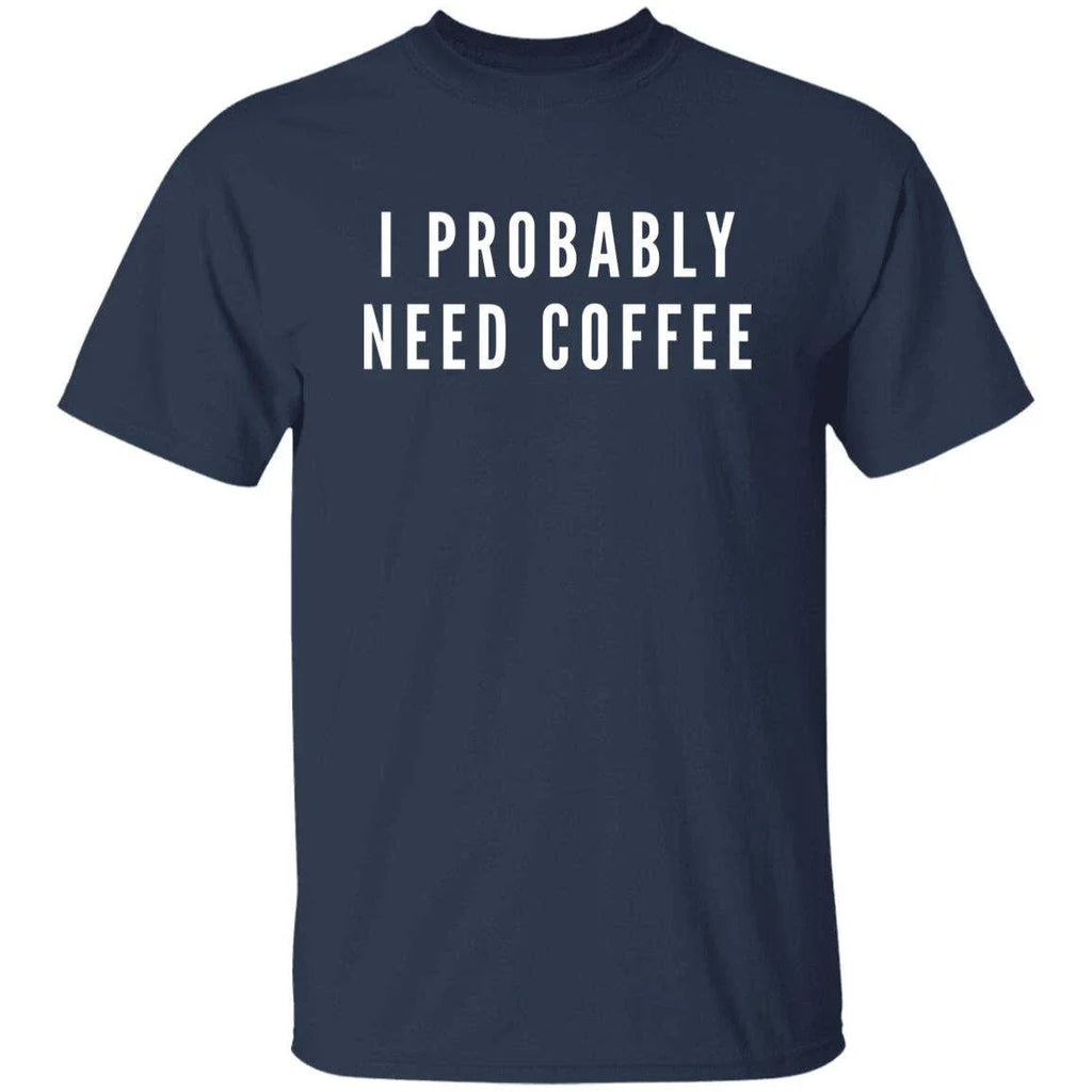 I probably need coffee Unisex Tshirt coffee fun tee Black Dark Heather Navy