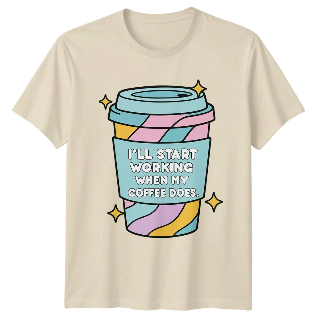 Ill Start Working When My Coffee T-Shirt Office Humor Coffee Birthday