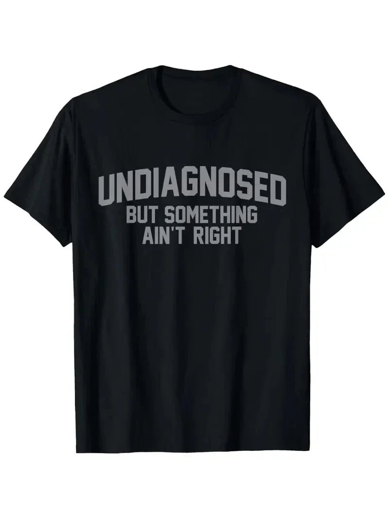 Funny 'Undiagnosed But Something Ain't Right' Humor T-Shirt for Men - 100% Cotto