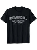 Funny 'Undiagnosed But Something Ain't Right' Humor T-Shirt for Men - 100% Cotto