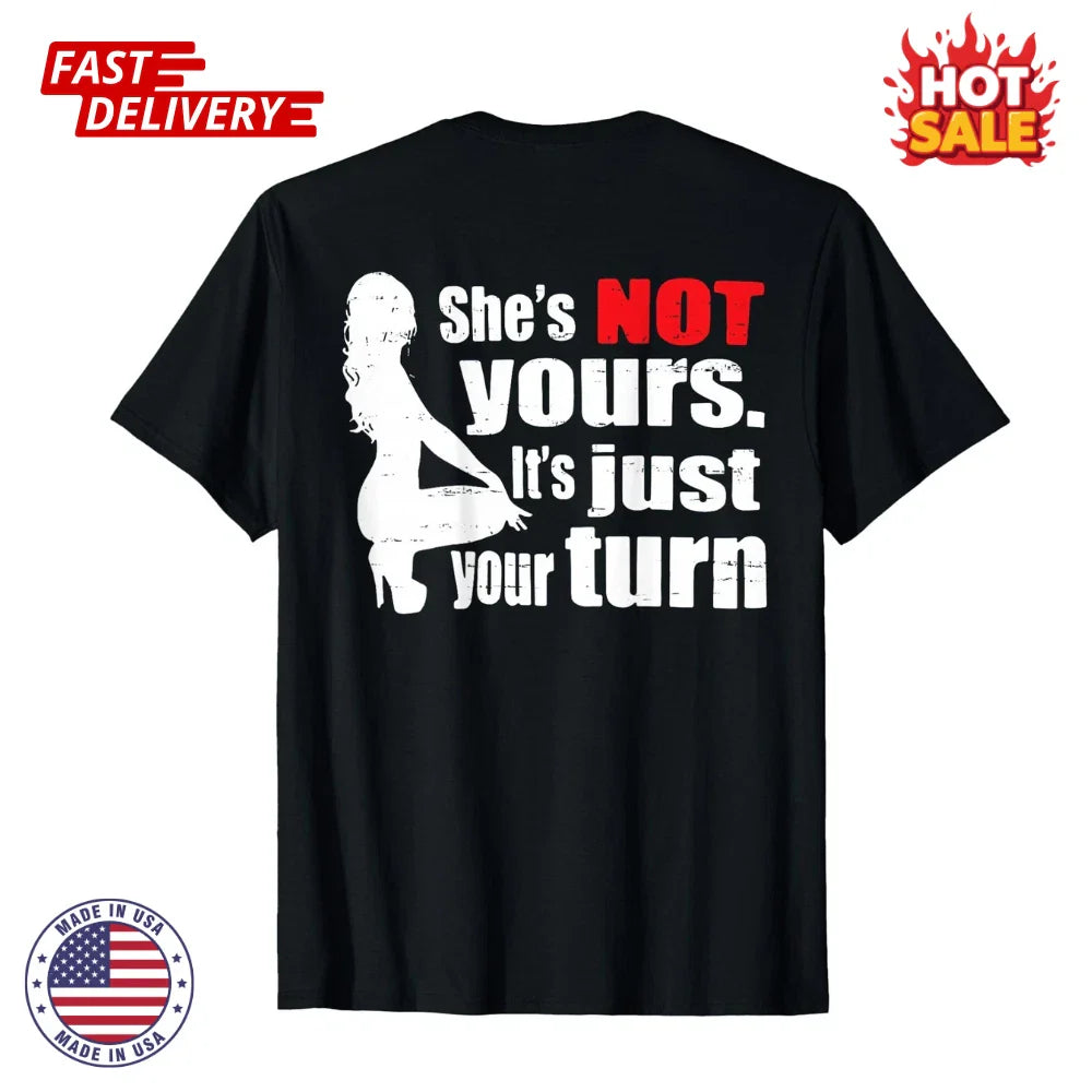 Funny She Is Not Yours It Is Just Your Turn Graphic T-Shirt, UNISEX Tee Inspired