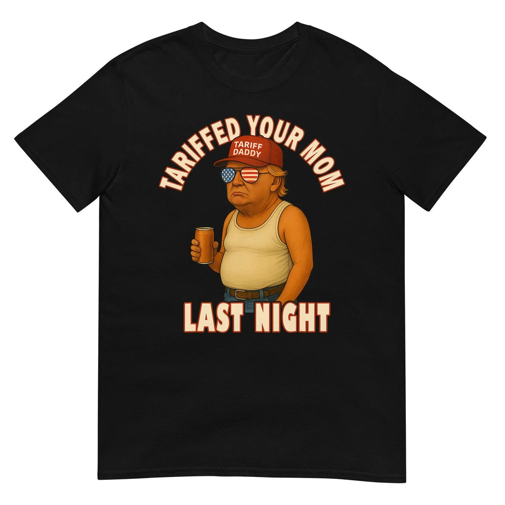 Tariffed Your Mom Funny Tariff Daddy Trump Meme T-Shirt