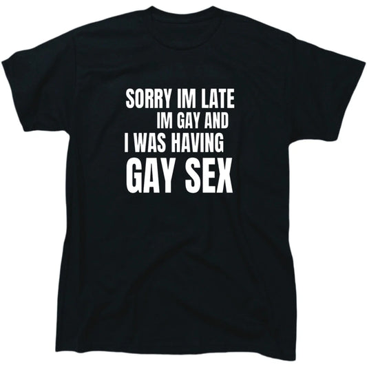 Sorry I'm Late I'm Gay And I Was Having Gay Sex Mens Pride T-Shirt - Gift
