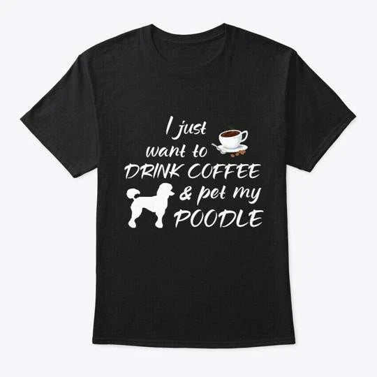 Drink Coffee And Pet My Poodle T-Shirt Made in the USA Size S to 5XL
