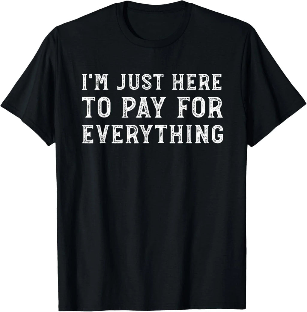 I_m Just Here To Pay For Everything Funny Mom Dad T-Shirt