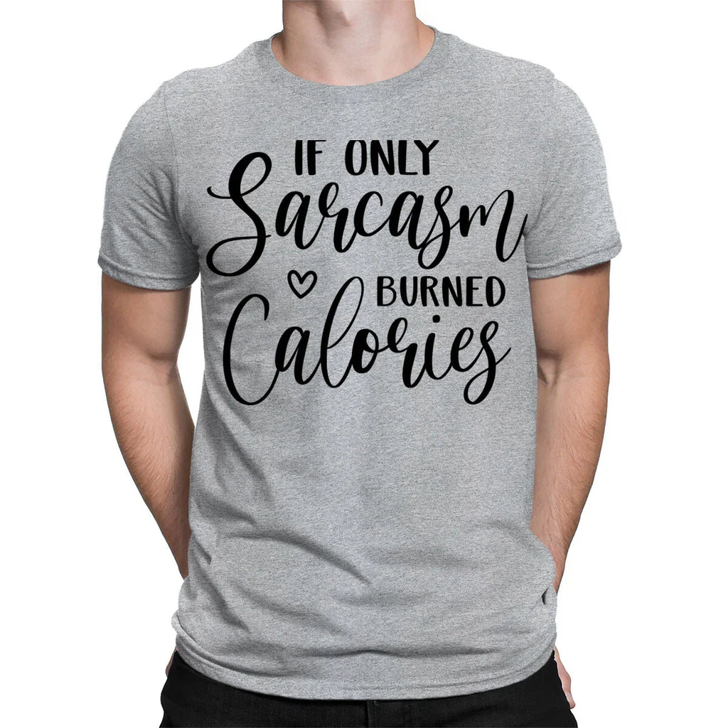 If Only Sarcasm Burned Calories Sarcastic Funny Quote Mens Womens T-Shirts#TA-89