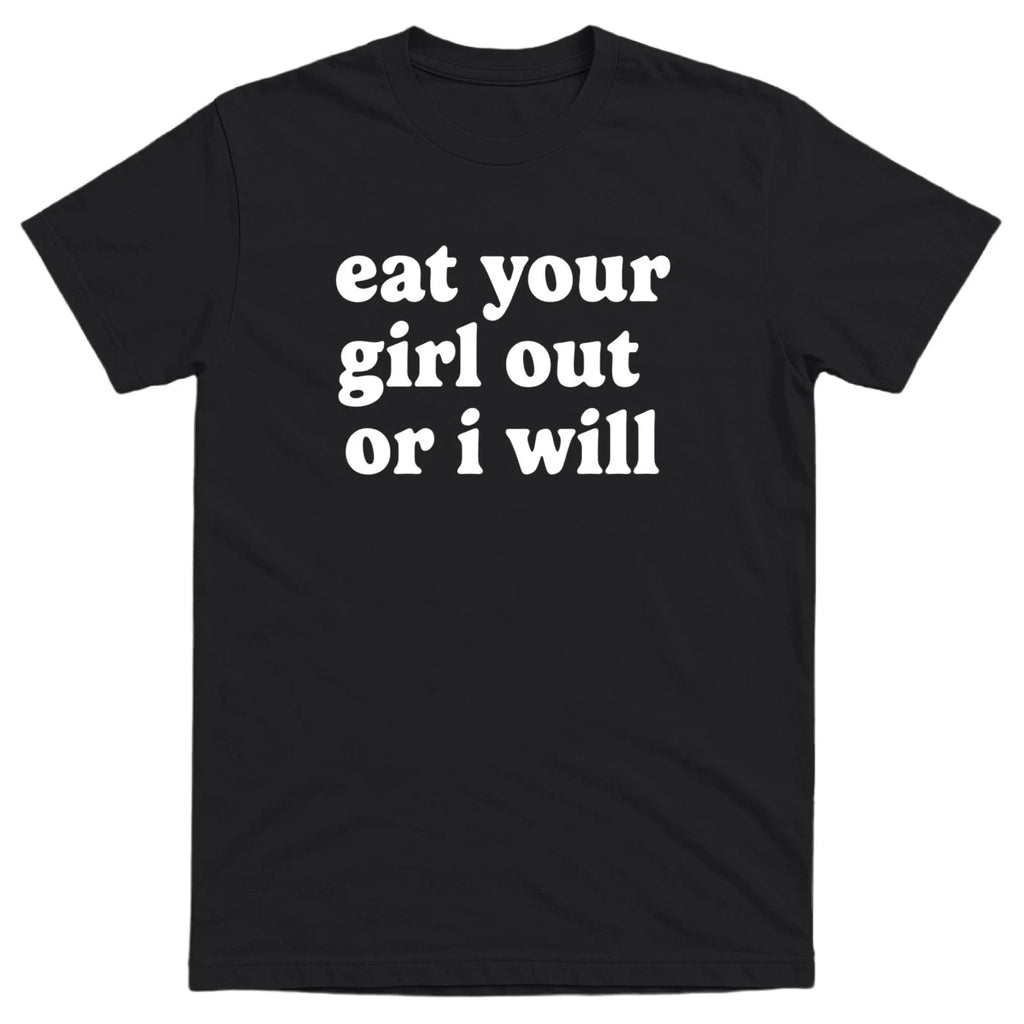 Eat Your Girl Out Or I Will Men’s Funny Offensive T-shirt - 100% Cotton - Gift