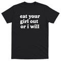 Eat Your Girl Out Or I Will Men’s Funny Offensive T-shirt - 100% Cotton - Gift