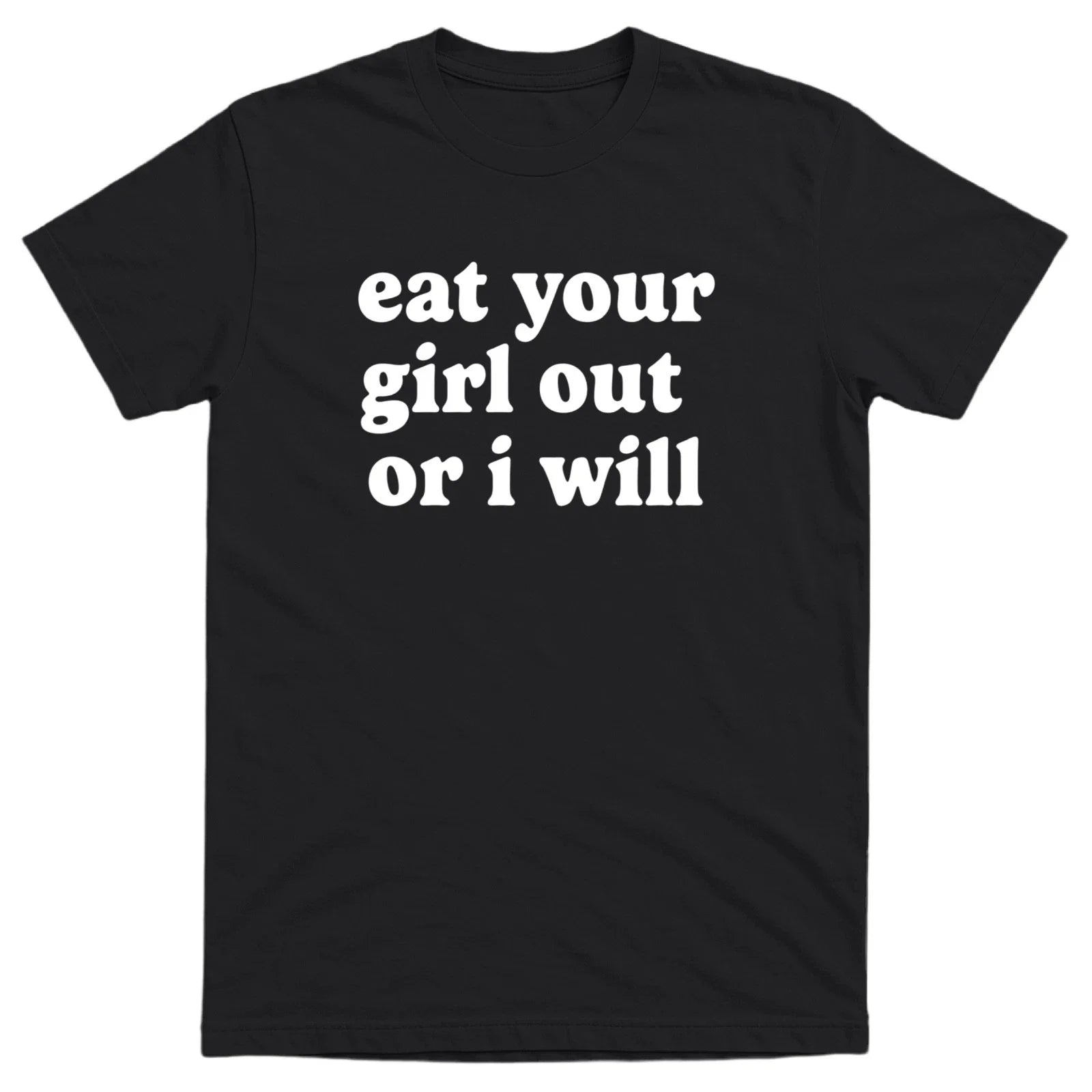 Eat Your Girl Out Or I Will Men’s Funny Offensive T-shirt - 100% Cotton - Gift