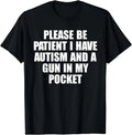 Please Be Patient I Have Autism And A Gun In My Pocket T-Shirt