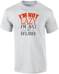 I'm not lazy - I'm just very relaxed - funny t-shirt