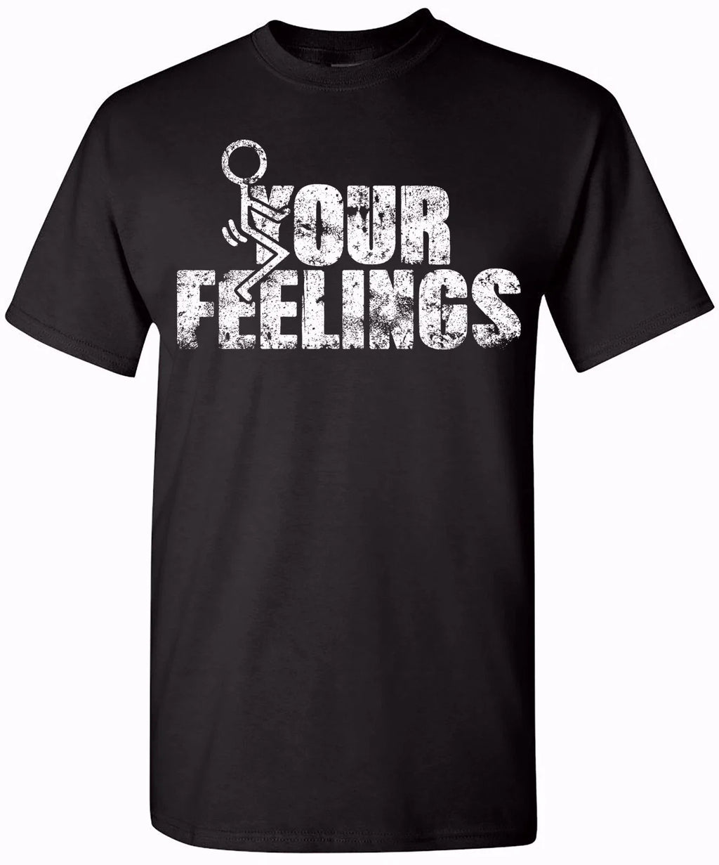 Your Feelings Funny T-Shirt Unisex Humor T-Shirt for Men and Women - Comfy Fit