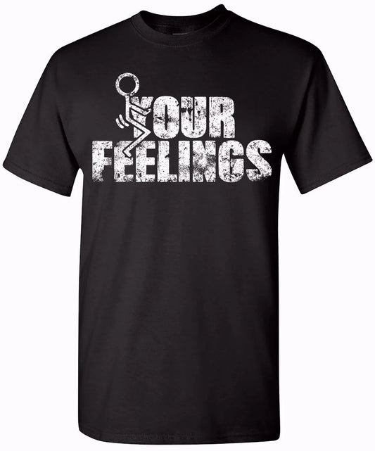 Your Feelings Funny T-Shirt Unisex Humor T-Shirt for Men and Women - Comfy Fit