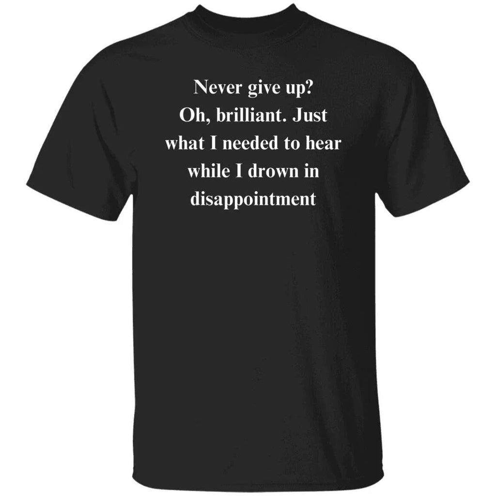 Sarcastic never give up Unisex T-Shirt Humorous tee Black funny gift for a frien