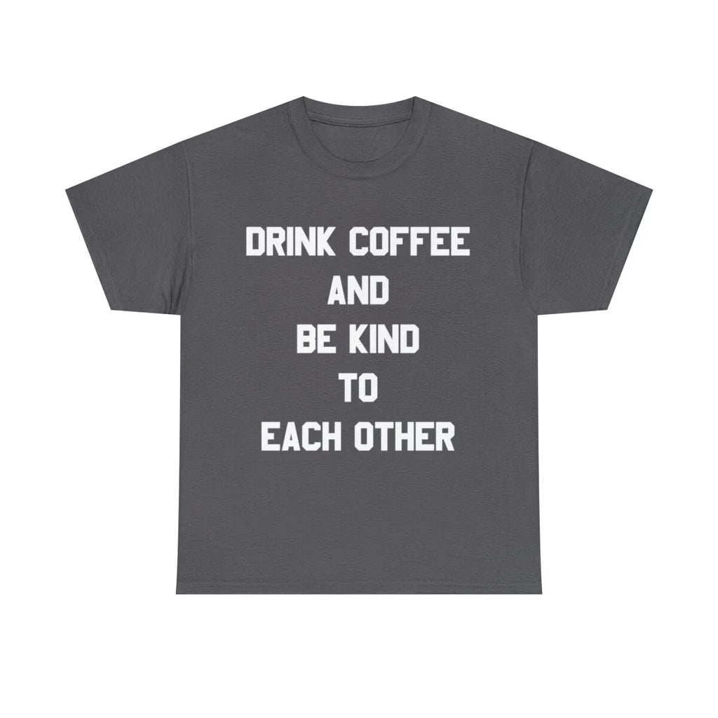 Drink Coffee And Be Kind To Each Other Graphic Tee Shirt, S-5XL
