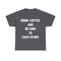 Drink Coffee And Be Kind To Each Other Graphic Tee Shirt, S-5XL