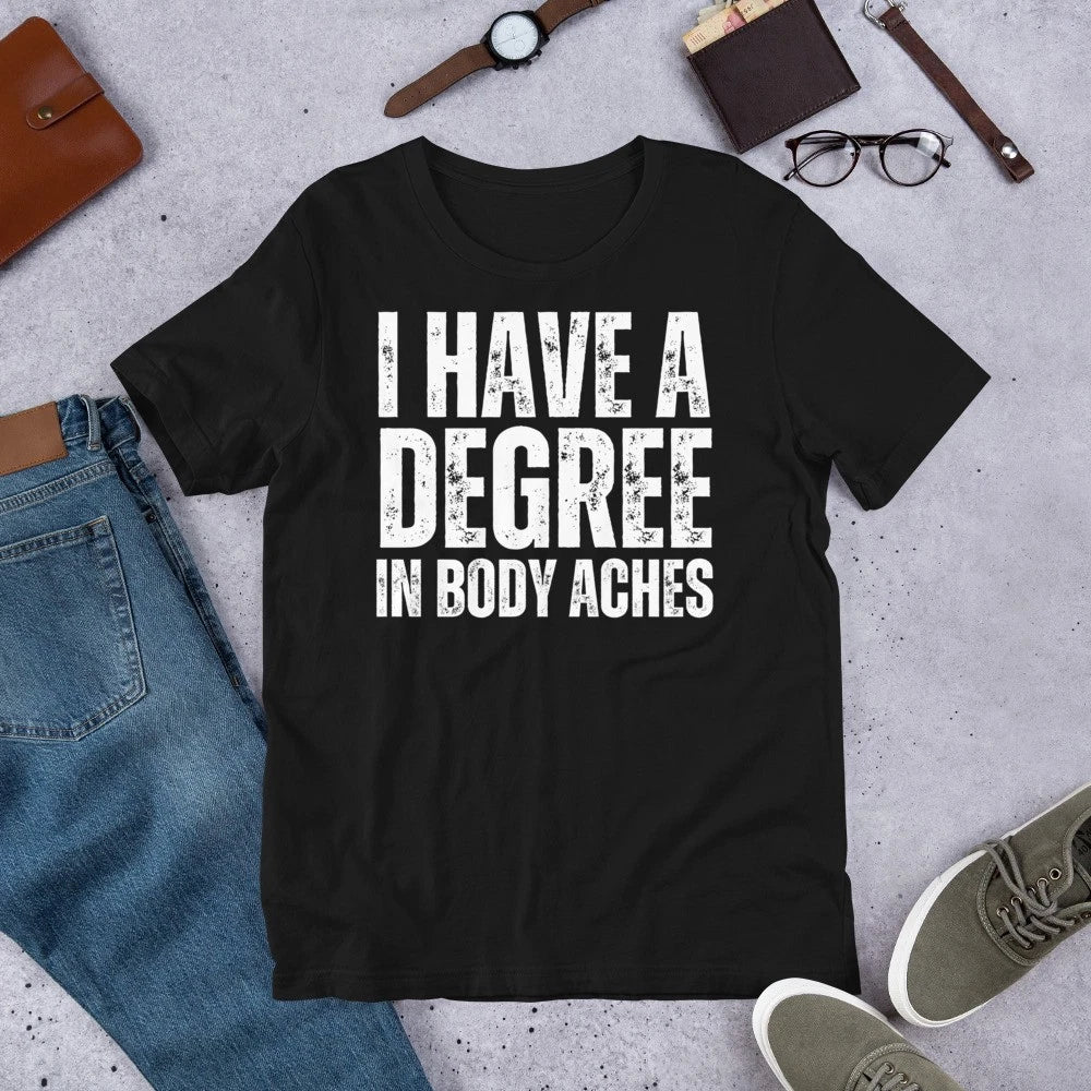 I Have a Degree in Body Aches Funny Sarcastic Aging Novelty Unisex t-shirt